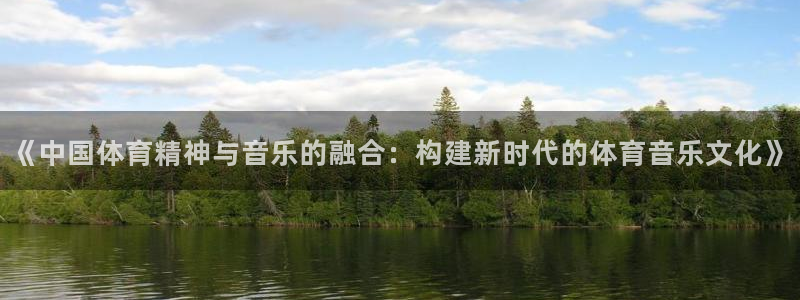 a8体育app官网入口：《中国体育精神与音乐的融合：构建新时代的体育音乐文化》